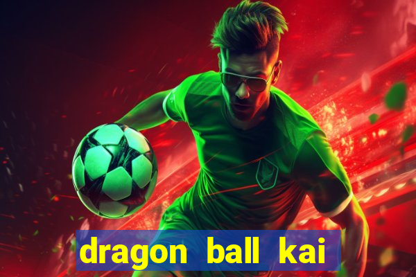 dragon ball kai dublado online